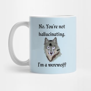 "No. You're not hallucinating. I'm a werewolf!" Lycanthropy Mug